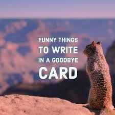 For over a month now, i can't feature a comment that someone posted on my instructable, am i the only one that has this problem? Funny Things To Write In A Goodbye Card Funny Goodbye Quotes Funny Farewell Quotes Goodbye Quotes For Friends
