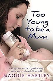 Too Young to be a Mum: Can Jess learn to be a good mummy, when she is only  a child herself? by Maggie Hartley