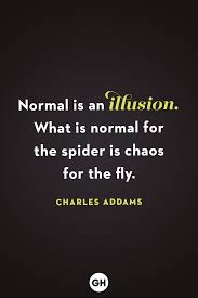 Since we are all clearly born different then perceiving normality must be an illusion as it does not accurately reflect our combined experiential evidence. 55 Best Scary Quotes Creepy Sayings From Movies Books