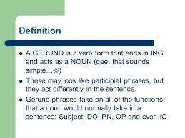 He most enjoyed the singing. Gerund Phrases Definition A Gerund Is A Verb Form That Ends In Ing And Acts As A Noun Gee That Sounds Simple These May Look Like Participial Phrases Ppt Download