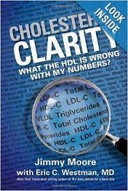 Cholesterol Clarity What The Hdl Is Wrong With My Numbers Jimmy Moore Eric C Westman 97819366 Cholesterol Remedies Cholesterol Lowering Foods Cholesterol