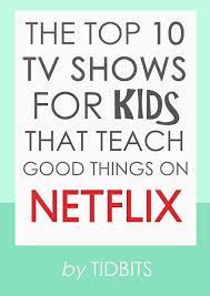 The Top 10 Tv Shows For Kids That Teach Good Things On Netflix Kids And Parenting Parenting Kids Parenting