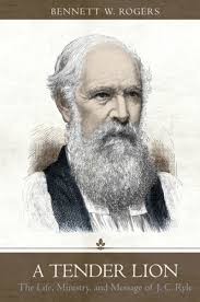 A Tender Lion: The Life, Ministry, and Message of J. C. Ryle by Rogers,  Bennett Wade