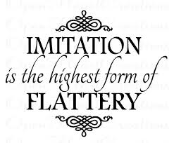 Flattery Or F Ing Annoying Copying Me Quotes Quotes Quotes To Live By
