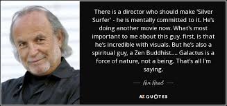 Upload an avatar with the keyword ben grimm to associate a pic with this quote. Avi Arad Quote There Is A Director Who Should Make Silver Surfer