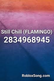 Still Chill Flamingo Roblox Id Roblox Music Codes Roblox Me Too Meme Pug Quotes