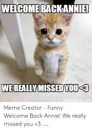 Crazy funny memes really funny memes stupid funny memes funny relatable memes haha funny funny posts funny quotes hilarious funny stuff. Welcome Backannie Wereally Missed You3 Meme Creator Funny Welcome Back Annie We Really Missed You 3 Funny Meme On Me Me