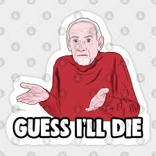 Guess I Ll Die Dank Meme Guess Ill Die Aufkleber Teepublic De