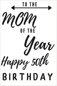 See it on cloud9 living To The Mom Of The Year Happy 50th Birthday 50th Birthday Gift Journal Notebook Diary Unique Greeting Birthday Card Alternative Publishing Christoph 9781700916068 Amazon Com Books