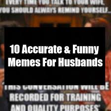 Here a nice collection of funny i love you message for husband is presented below: 10 Accurate Funny Memes For Husbands