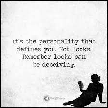 Personality looks can be deceiving quotes. It S The Personality That Defines You Not Looks Remember Looks Can Be Deceiving Quote Personality Quotes Deceived Quotes Inspirational Quotes Motivation