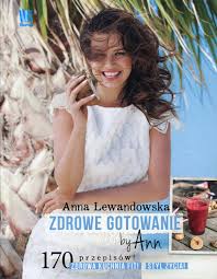 Anna lewandowska is a polish athlete, a graduate of the academy of physical education in warsaw, personal trainer, and representative of the. Zdrowe Gotowanie By Ann Lewandowska Anna Amazon De Bucher