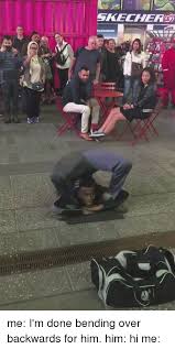 To bend at one's waist. Skechers 8 Me I M Done Bending Over Backwards For Him Him Hi Me Skechers Meme On Me Me