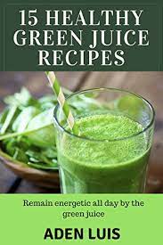 Try these gentle and good tasting recipes children will love. 15 Healthy Green Juice Recipes Remain Energetic All Day By Green Juice Kindle Edition By Luis Aden Health Fitness Dieting Kindle Ebooks Amazon Com
