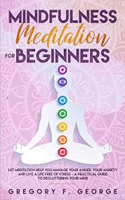 Just choose a track and hit play. Mindfulness Meditation For Beginners Let Meditation Help You Manage Your Anger Your Anxiety And Live A Life Free Of Stress A Practical Guide To Decluttering Your Mind Kindle Edition By