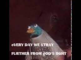 Maybe you would like to learn more about one of these? Everyday We Stray Further From God S Light Know Your Meme