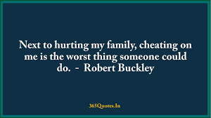 Next To Hurting My Family Cheating On Me Is The Worst Thing Someone Could Do Robert Buckley 365 Quotes