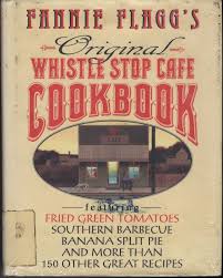 Fannie Flagg S Original Whistle Stop Cafe Cookbook Featuring Fried Green Tomatoes Southern Barbecue Banana Spl Fried Green Tomatoes Green Tomatoes Cookbook