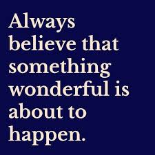 Motivational Quotes Always Believe That Something Wonderful Is About To Happen Always Believe That Something Wonderful Is About To Happen Quotes Motivation Qotd Quote Inspiration Quoteo Motivation App Quotes To Live By Daily Quotes
