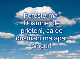 Am un prieten care avea nişte prieteni la care ţinea foarte mult. FereÈ™te MÄƒ Doamne De Prieteni CÄƒ De DuÈ™mani MÄƒ Feresc Singur InÈ›elepciunea AdevÄƒratÄƒ