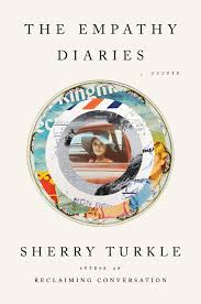 With empathy not only comes the understanding that other beings have thoughts and emotions, but also that these thoughts and emotions may differ greatly from our own. The Empathy Diaries A Memoir Turkle Sherry 9780525560098 Amazon Com Books