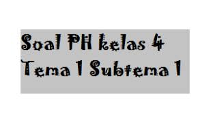 Merupakan anugerah dari tuhan 2. Soal Ph Kelas 4 Tema 1 Subtema Satu Tahun 2021 2022 Dilengkapi Kunci Jawaban Guru Baik