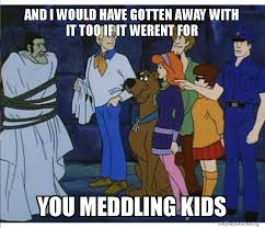 And I Would Have Gotten Away With It Too Meme Generator And I Would Have Gotten Away With It Too If It Werent For You Meddling Kids Make A Meme