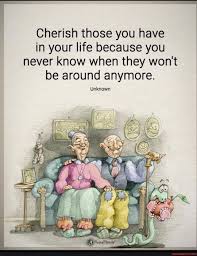 Cherish Those You Have Rt In Your Life Because You Never Know When They Won Be Around Anymore Unknown America S Best Pics And Videos