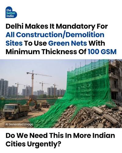 Delhi has made it mandatory for all construction and demolition sites to  use green dust-control nets with a minimum thickness of 100 GSM. Earlier,  builders only had to put up covers around