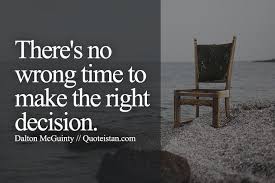 There S No Wrong Time To Make The Right Decision Inspirational Quotes Motivation Decision Quotes Inspirational Quotes