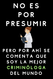 No Es Por Presumir Pero Por Ahí Se Comenta Que Soy La Mejor Criminóloga Del  Mundo: Cuaderno De Notas Para Criminólogas : Golertanda, Samanta  Fertinzañe: Amazon.es: Libros