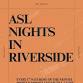 ASL NIGHTS IN RIVERSIDE event image