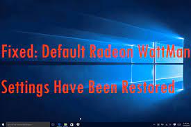 Fixed Default Radeon Wattman Settings Have Been Restored Error