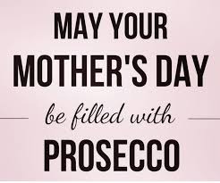 May Your Mother S Day Be Filled With Prosecco Prosecco Quotes Happy Mother S Day Prosecco