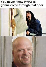 You never, ever know what someone is going through. You Never Know What S Going To Come Through That Door I M Rick Harrison And This Is My Pawn Shop Know Your Meme