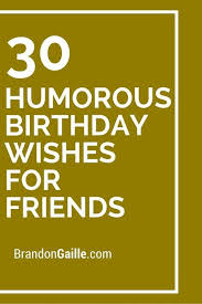Messages Funny Birthday Wishes For Friend 30 Humorous Birthday Wishes For Friends Card Sayings Birthday Card Messages Birthday Wishes For Friend