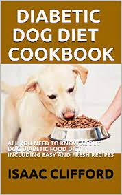 Diabetic dog food is usually fairly low fat. Diabetic Dog Diet Cookbook All You Need To Know About Dog Diabetic Food Diet Including Easy And Fresh Recipes Kindle Edition By Clifford Isaac Cookbooks Food Wine Kindle Ebooks