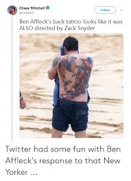 The ben affleck back tattoo saga is ongoing. Chase Mitchell Followv Ben Affleck S Back Tattoo Looks Like It Was Also Directed By Zack Snyder Twitter Had Some Fun With Ben Affleck S Response To That New Yorker Twitter Meme On