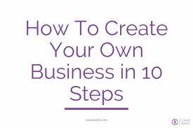 The Ultimate Guide On How To Create Your Own Business