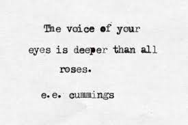 The Voice Of Your Eyes Is Deeper Than All Roses E E Cummings Eyes Quotes Soul Eye Quotes Words Quotes