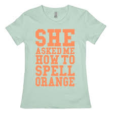 I don't want to think anymore. She Asked Me How To Spell Orange T Shirts Lookhuman