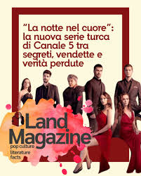 La notte nel cuore”: la nuova serie turca di Canale 5 tra segreti, vendette  e verità perdute - Land Editore