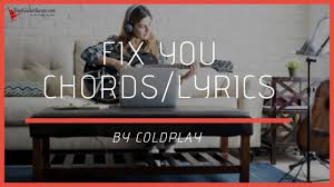 Fix you is a love story about overcoming hardships and facing consequences of your mistakes; Fix You Chords By Coldplay Your Guitar Success