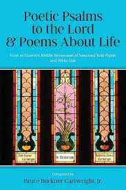 Poetic Psalms to the Lord & Poems About Life: From an Eccentric Middle  Tennessean of Seasoned Tulip Poplar and White Oak: Cartwright, Bruce  Buckner: 9781957262611: Amazon.com: Books