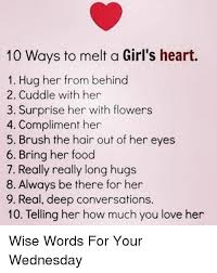 You caring for the kids while they are laughing with joy. 10 Ways To Melt A Girl S Heart 1 Hug Her From Behind 2 Cuddle With Her 3 Surprise Her With Flowers 4 Compliment Her 5 Brush The Hair Out Of Her Eyes