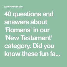 Where would you find an oxbow lake? 40 Questions And Answers About Romans In Our New Testament Category Did You Know These Fun Fac Trivia Questions And Answers Trivia Questions New Testament