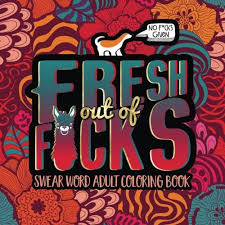 Fuzzy's advanced adult coloring pages include simple and complex flower, animal, and pattern coloring book oh, how i love to color! Swear Word Adult Coloring Book Fresh Out Of F Cks An Irreverent Hilarious Antistress Sweary Adult Colouring Gift Featuring Funny Modern Mindful Meditation Stress Relief By Honey Badger Coloring