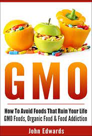 Gmo: How To Avoid Foods That Ruin Your Life - Gmo Foods, Organic Food & Food  Addiction (Modified Food, Msg, Chemical Free, Toxic Foods, Food Poisoning, Genetically  Modified, Food Addiction) - Kindle