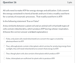 Only animal cells contain mitochondria true or false. Question 16 1 Pts All Cells Need To Make Atp For Chegg Com