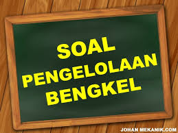 Materi pengelolaan bengkel sepeda motor kelas 12. Soal Jawaban Pengelolaan Bengkel Kelas 12 Johan Mekanik
